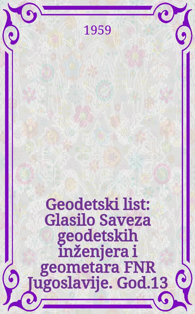 Geodetski list : Glasilo Saveza geodetskih inženjera i geometara FNR Jugoslavije. God.13(36) 1959, Broj12 : Posvećen četrdeset - godišnjici saveza komunista Jugoslavije