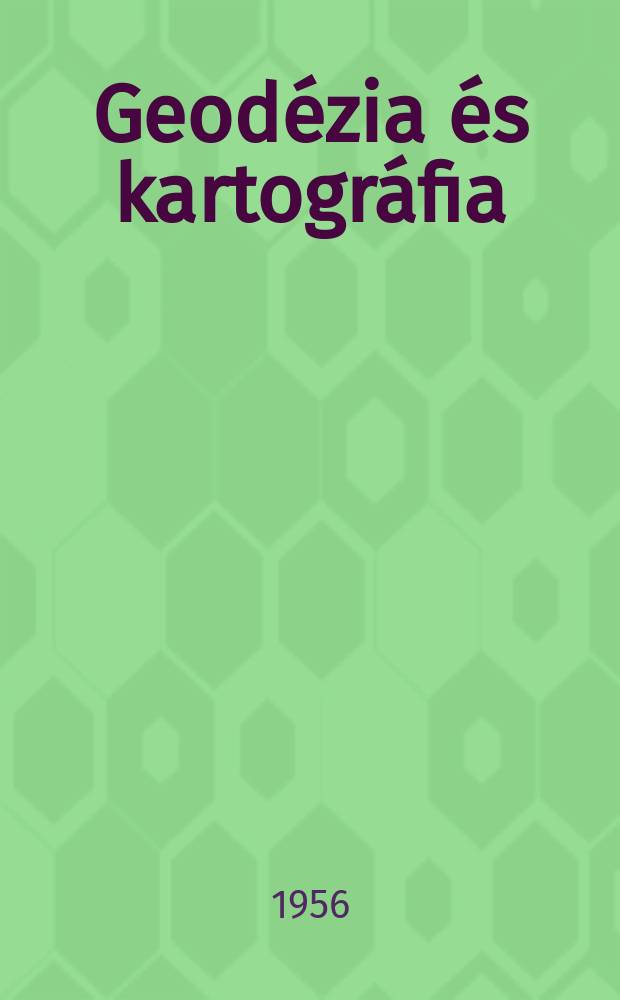 Geod&eacute;zia &eacute;s kartogr&aacute;fia : Az &Aacute;llami f&ouml;ldm&eacute;r&eacute;si &eacute;s t&eacute;rk&eacute;p&eacute;szeti hivatal lapja