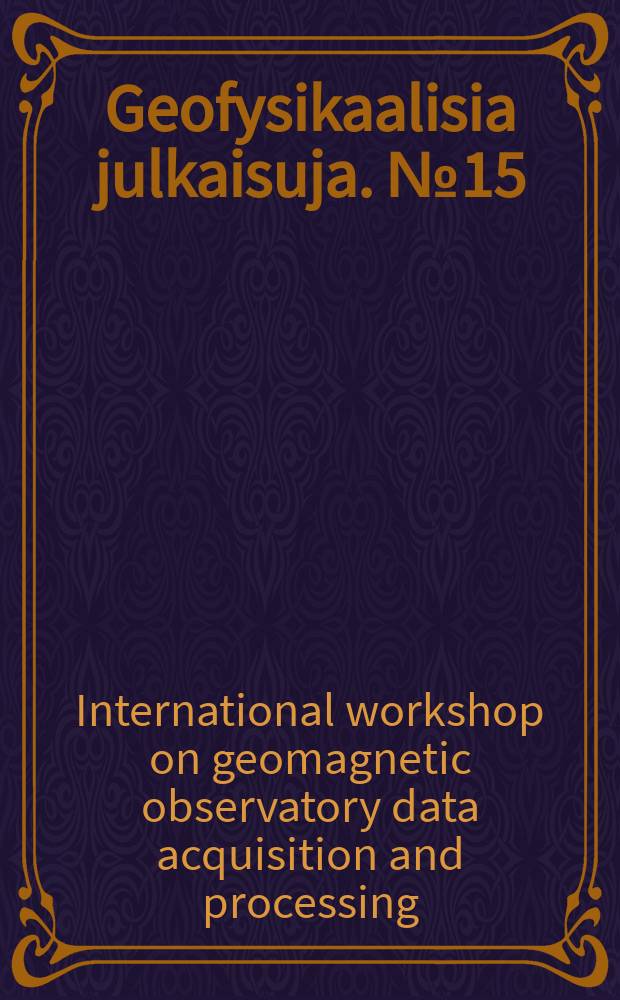 Geofysikaalisia julkaisuja. №15 : International workshop on geomagnetic observatory data acquisition and processing (1989; Finland)