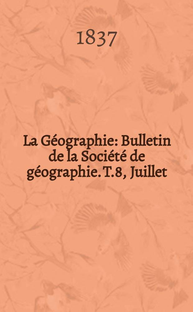 La G&eacute;ographie : Bulletin de la Soci&eacute;t&eacute; de g&eacute;ographie. T.8, Juillet