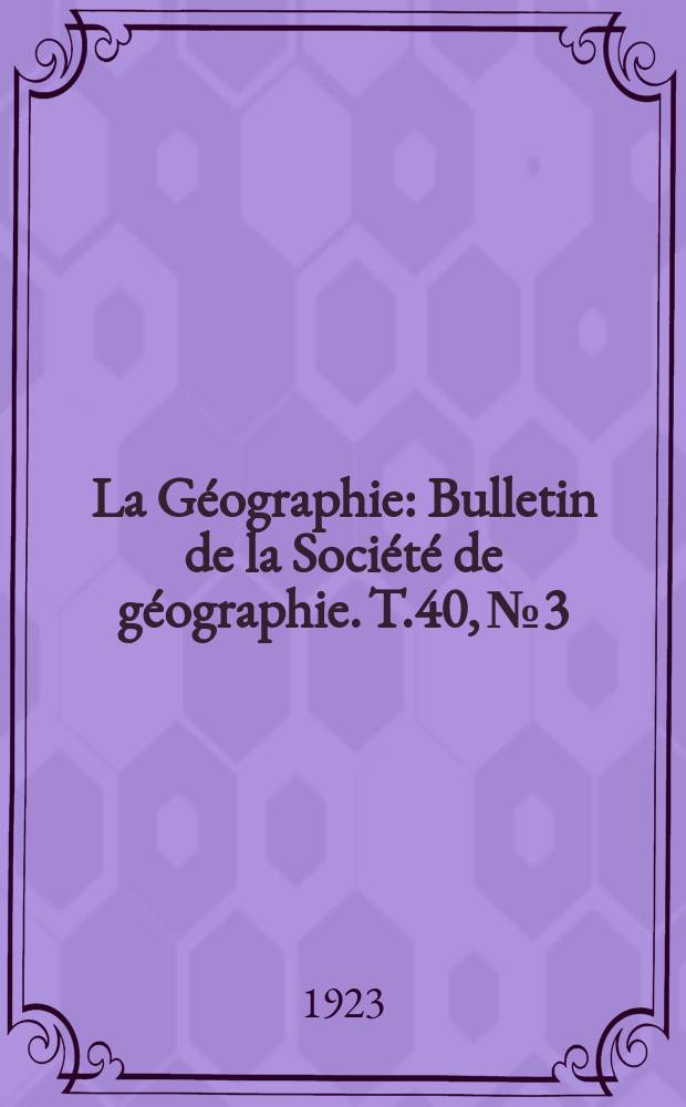 La G&eacute;ographie : Bulletin de la Soci&eacute;t&eacute; de g&eacute;ographie. T.40, №3