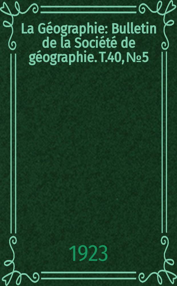 La G&eacute;ographie : Bulletin de la Soci&eacute;t&eacute; de g&eacute;ographie. T.40, №5