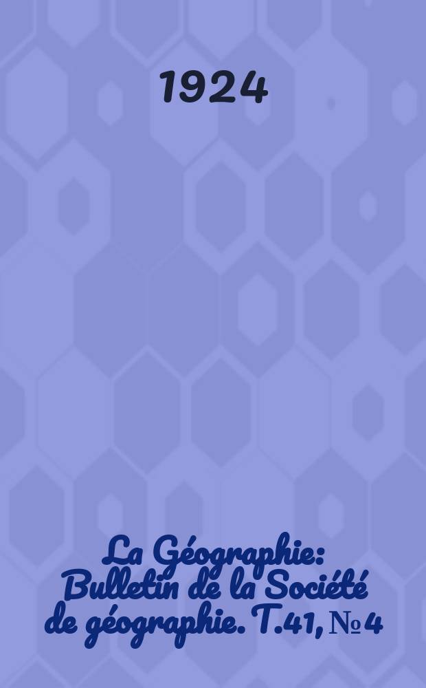 La Géographie : Bulletin de la Société de géographie. T.41, №4