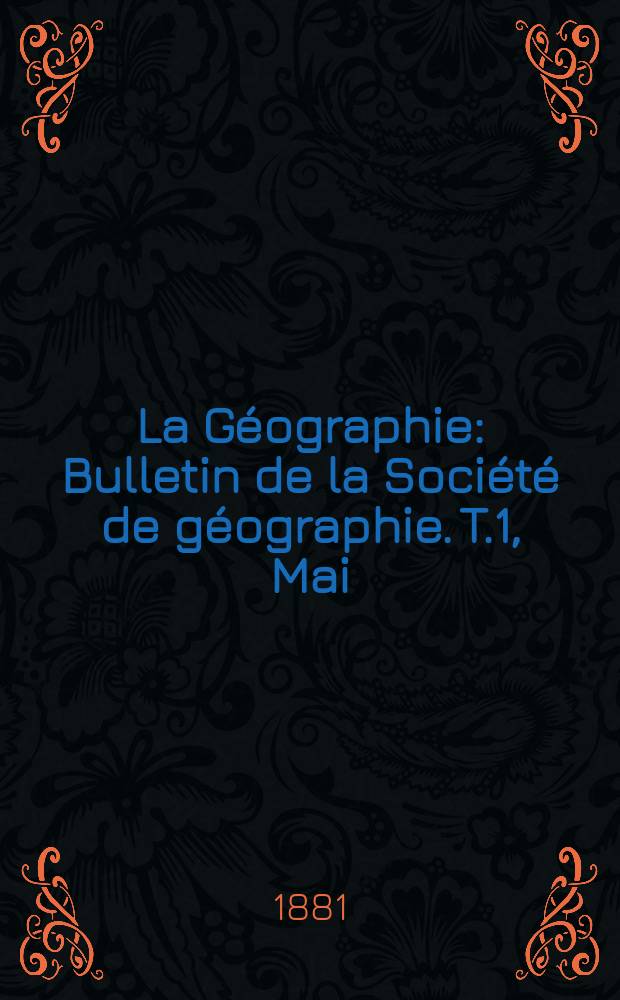 La Géographie : Bulletin de la Société de géographie. T.1, Mai
