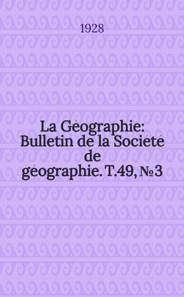 La Géographie : Bulletin de la Société de géographie. T.49, №3/4