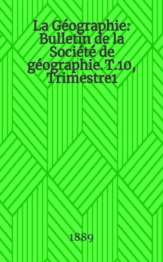 La Géographie : Bulletin de la Société de géographie. T.10, Trimestre1
