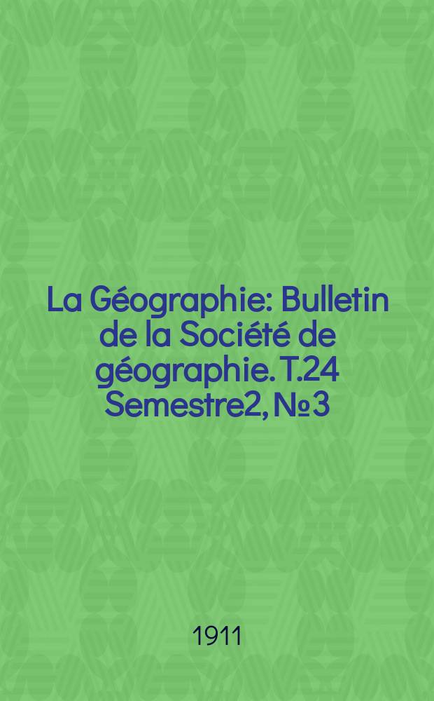 La Géographie : Bulletin de la Société de géographie. T.24 Semestre2, №3