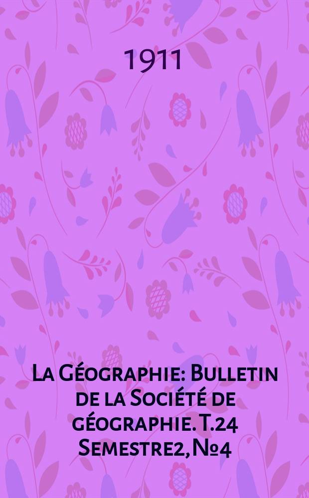 La G&eacute;ographie : Bulletin de la Soci&eacute;t&eacute; de g&eacute;ographie. T.24 Semestre2, №4