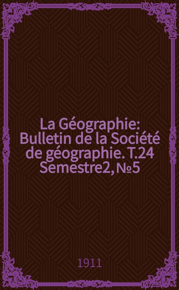 La Géographie : Bulletin de la Société de géographie. T.24 Semestre2, №5