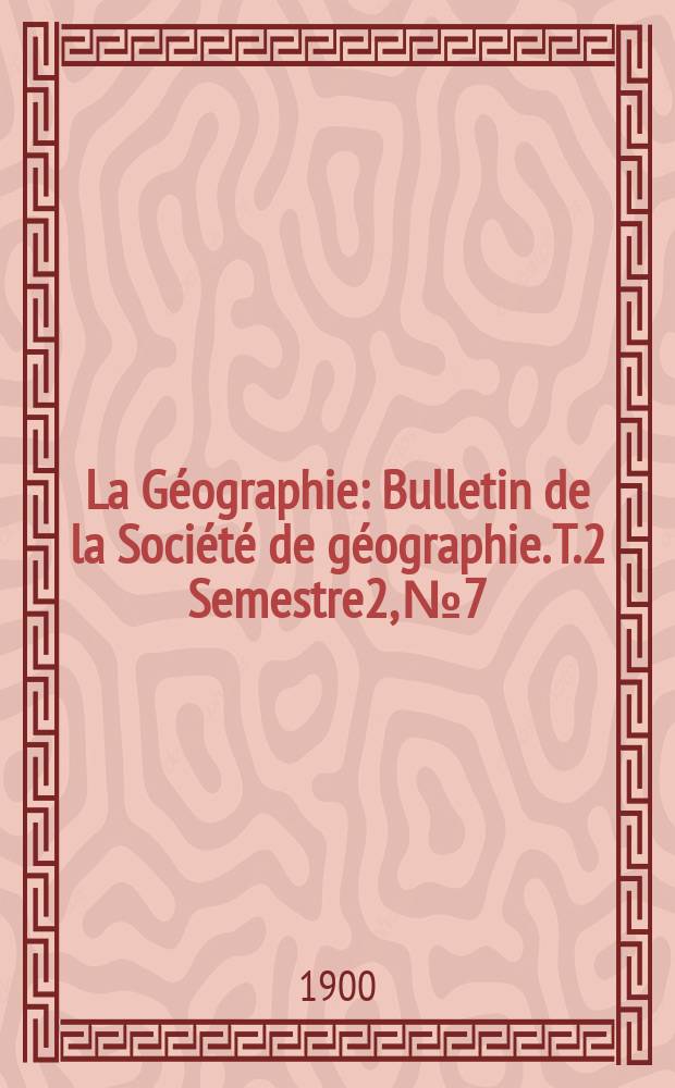 La Géographie : Bulletin de la Société de géographie. T.2 Semestre2, №7