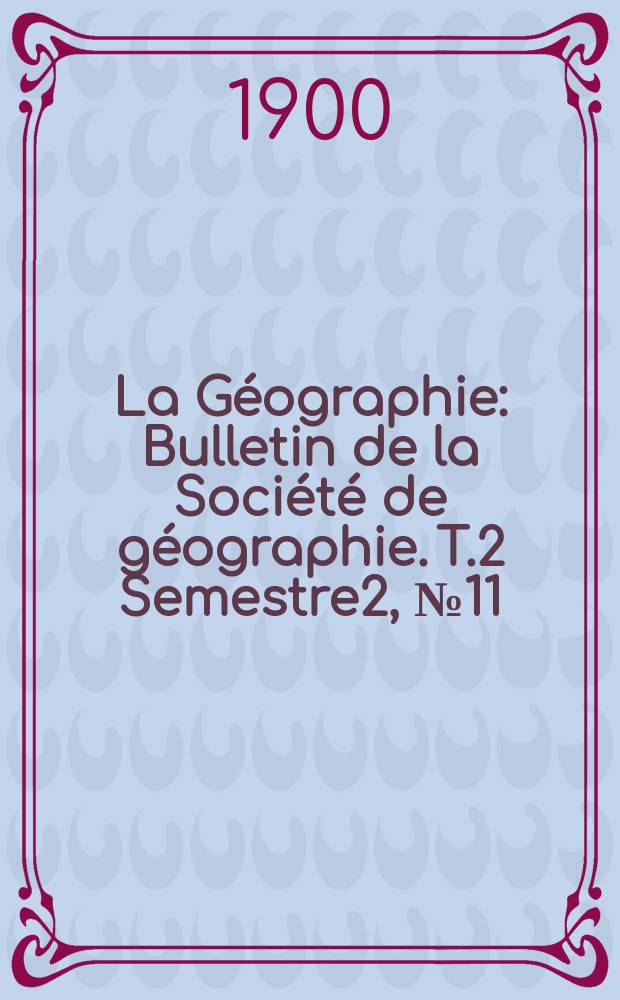 La Géographie : Bulletin de la Société de géographie. T.2 Semestre2, №11