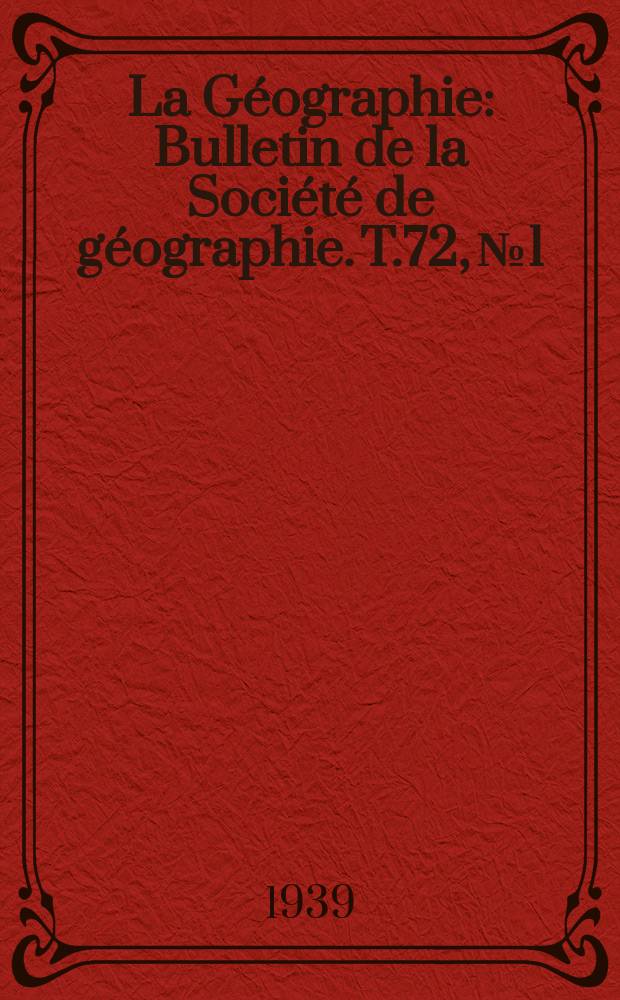 La G&eacute;ographie : Bulletin de la Soci&eacute;t&eacute; de g&eacute;ographie. T.72, №1