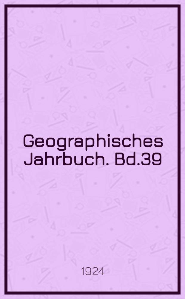 Geographisches Jahrbuch. Bd.39 : 1919/23