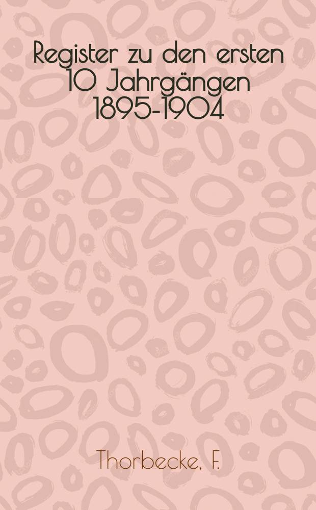 Register zu den ersten 10 Jahrgängen 1895-1904