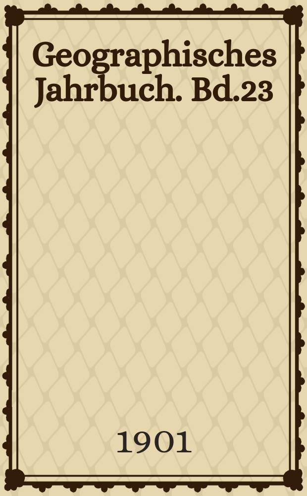 Geographisches Jahrbuch. Bd.23 : 1900