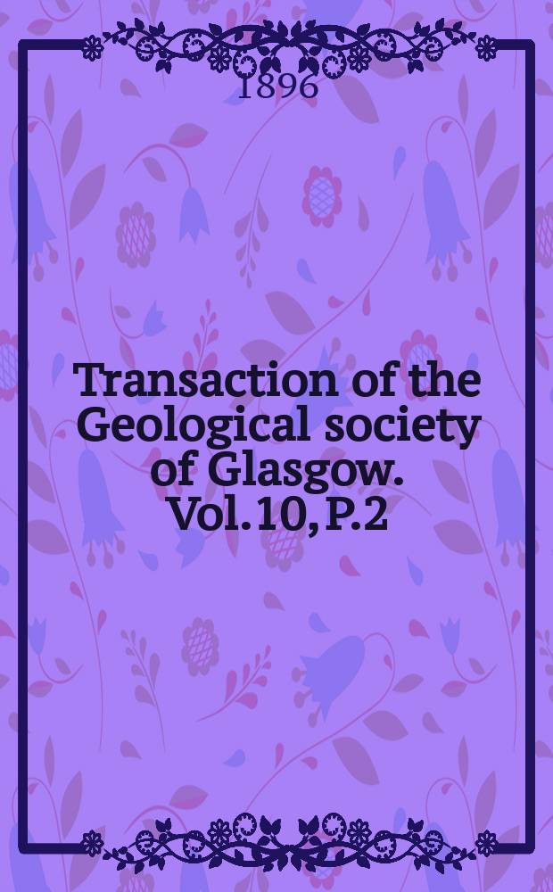 Transaction of the Geological society of Glasgow. Vol.10, P.2 : 1894/1896