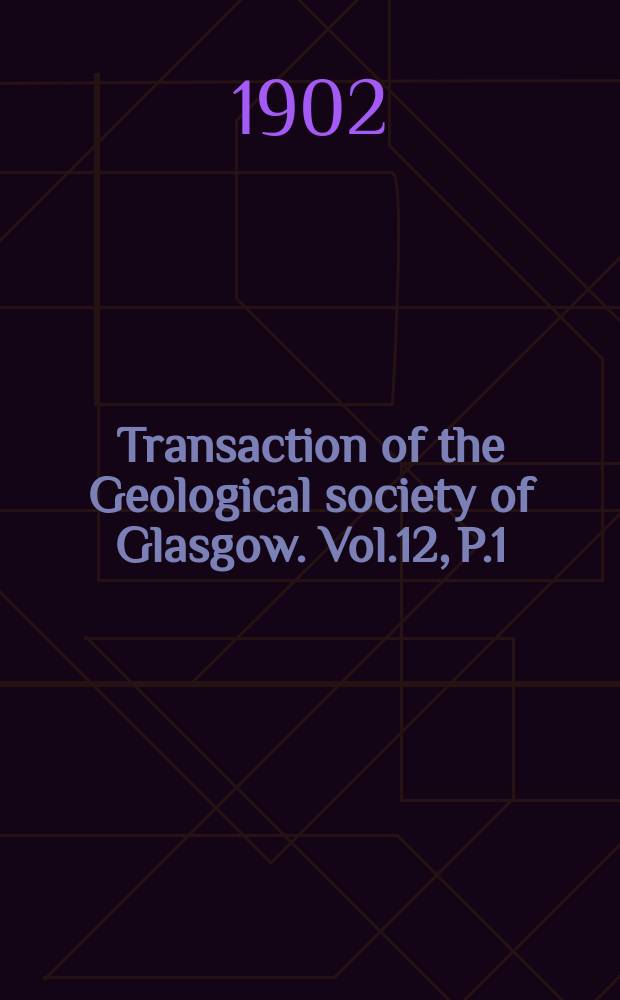 Transaction of the Geological society of Glasgow. Vol.12, P.1 : 1899/1901