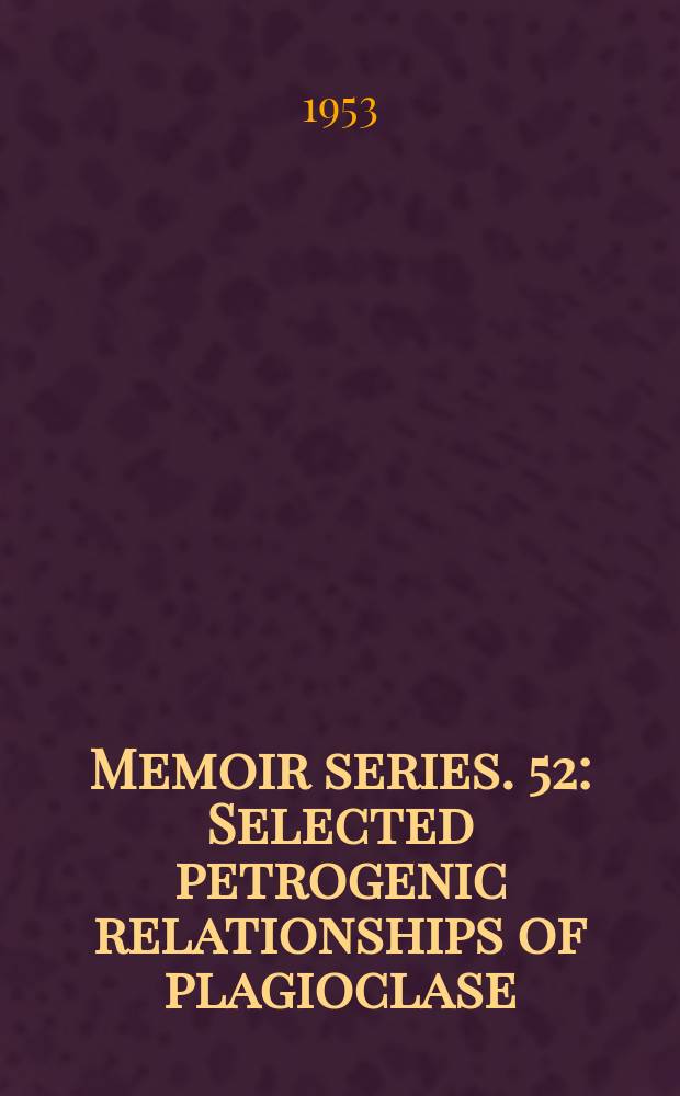 Memoir [series]. 52 : Selected petrogenic relationships of plagioclase