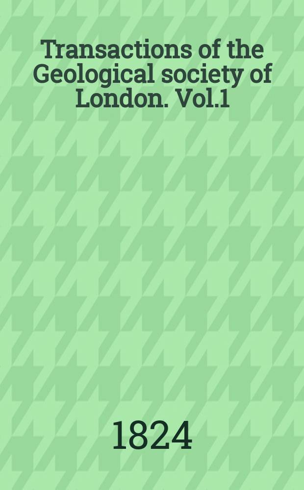 Transactions of the Geological society of London. Vol.1