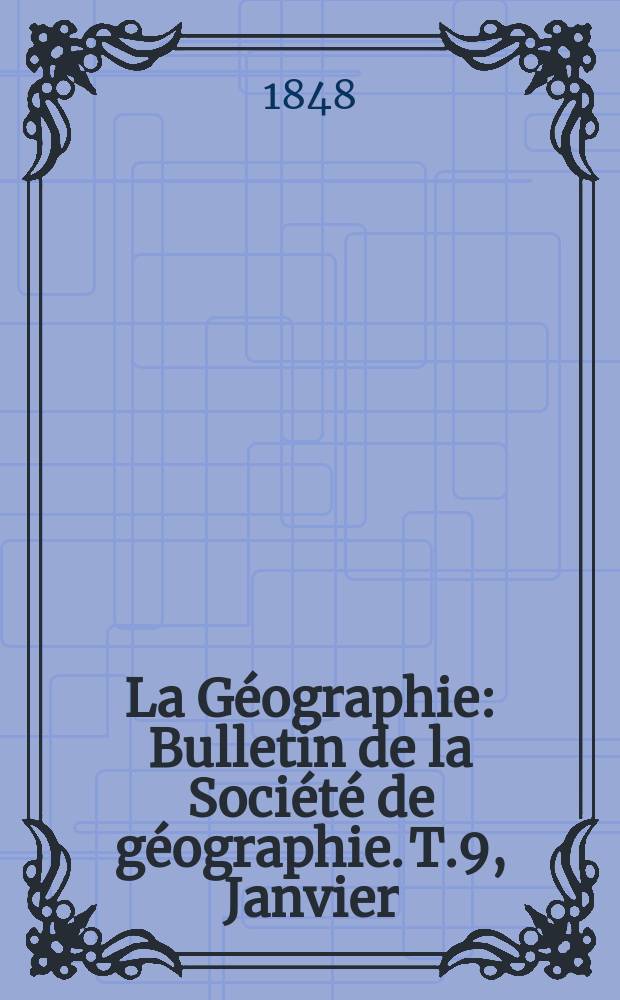 La Géographie : Bulletin de la Société de géographie. T.9, Janvier