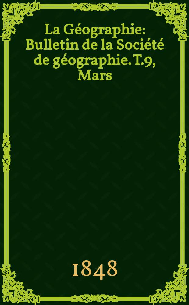 La Géographie : Bulletin de la Société de géographie. T.9, Mars