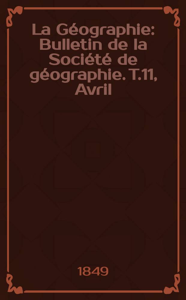 La G&eacute;ographie : Bulletin de la Soci&eacute;t&eacute; de g&eacute;ographie. T.11, Avril