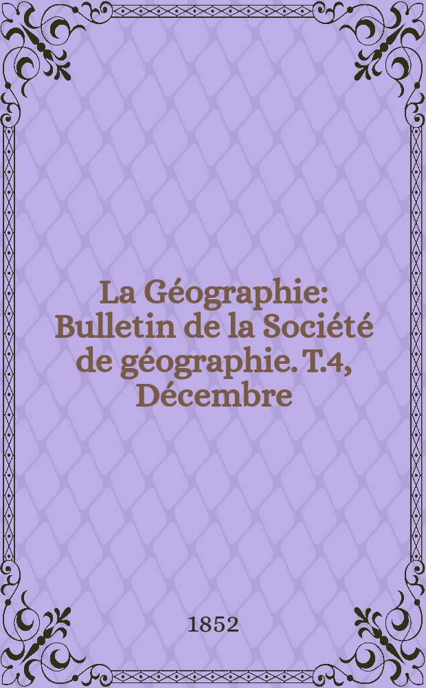 La Géographie : Bulletin de la Société de géographie. T.4, Décembre