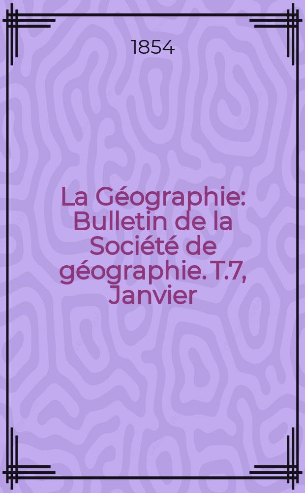 La Géographie : Bulletin de la Société de géographie. T.7, Janvier