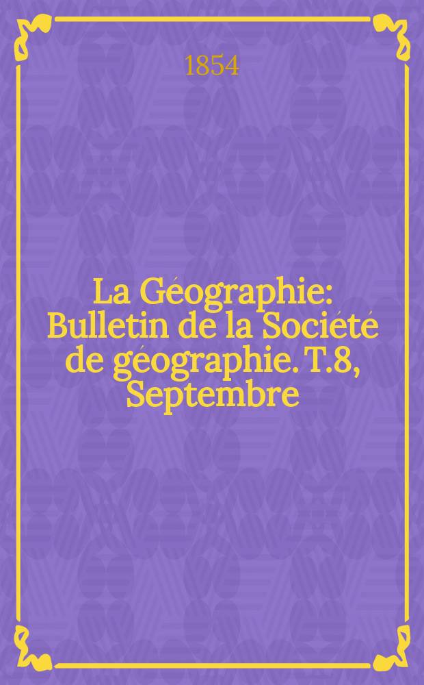 La Géographie : Bulletin de la Société de géographie. T.8, Septembre