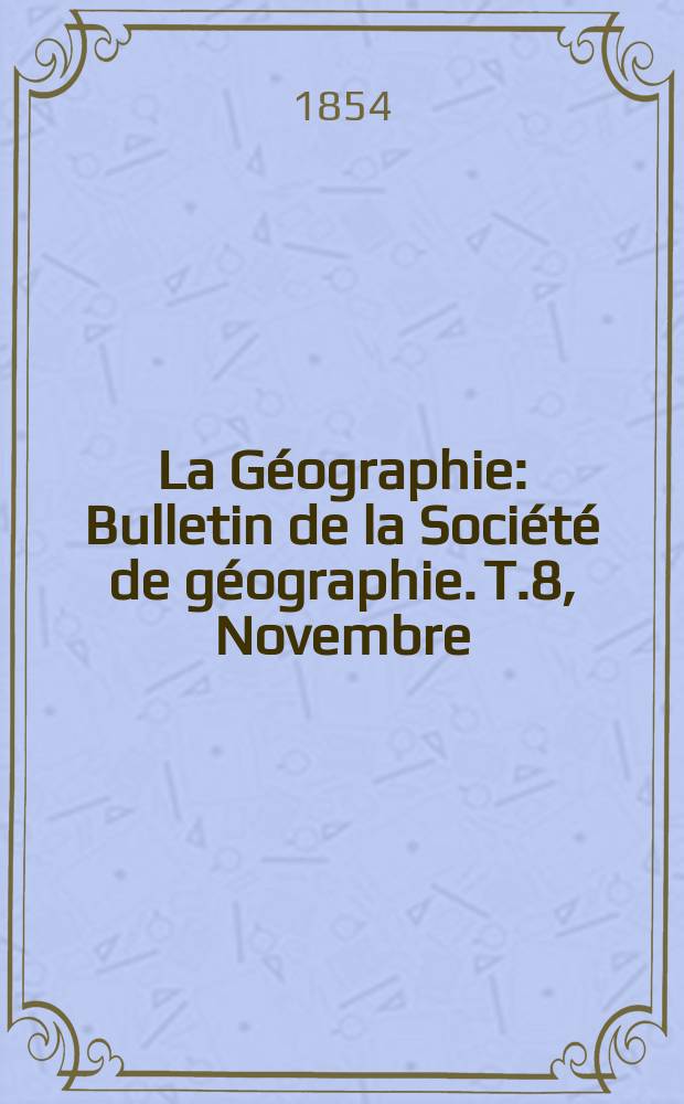 La Géographie : Bulletin de la Société de géographie. T.8, Novembre