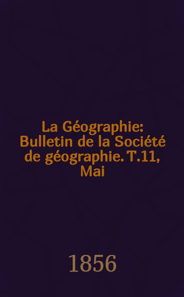 La G&eacute;ographie : Bulletin de la Soci&eacute;t&eacute; de g&eacute;ographie. T.11, Mai/Juin