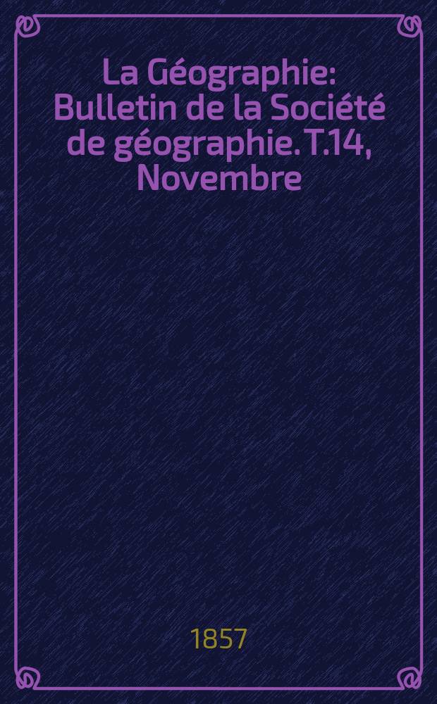La Géographie : Bulletin de la Société de géographie. T.14, Novembre