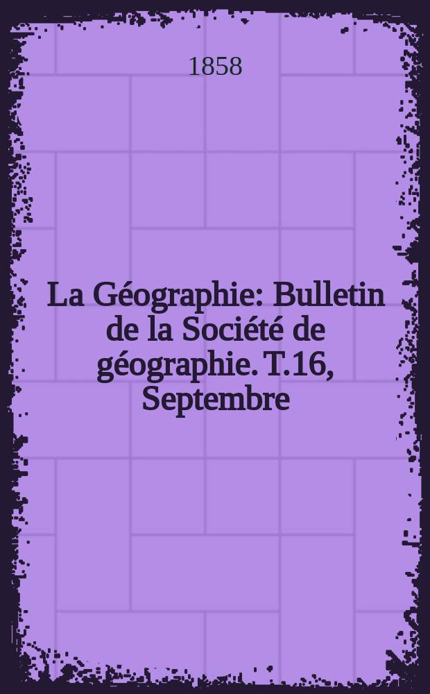 La Géographie : Bulletin de la Société de géographie. T.16, Septembre
