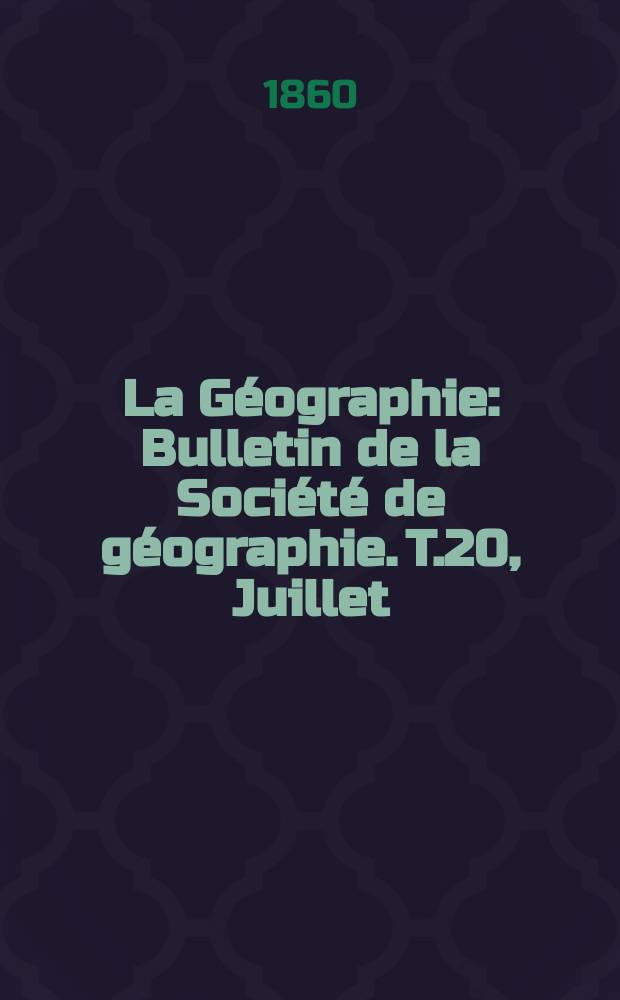 La Géographie : Bulletin de la Société de géographie. T.20, Juillet/Août