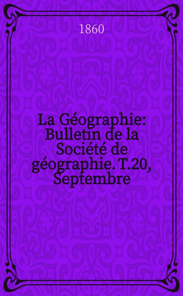 La G&eacute;ographie : Bulletin de la Soci&eacute;t&eacute; de g&eacute;ographie. T.20, Septembre