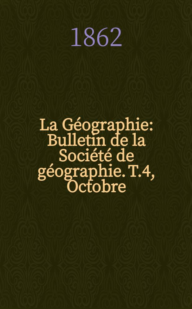 La Géographie : Bulletin de la Société de géographie. T.4, Octobre