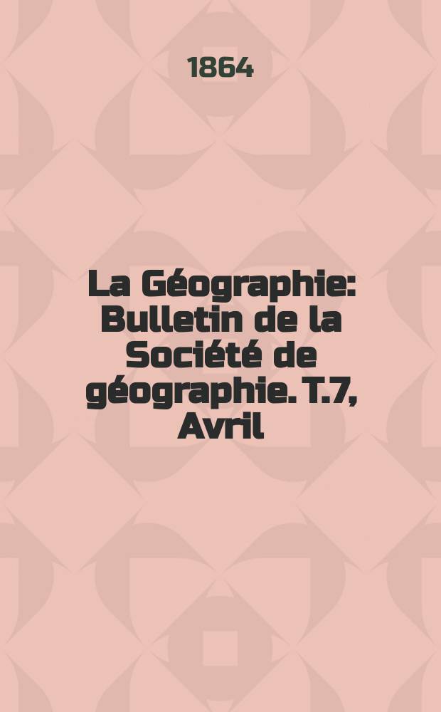 La Géographie : Bulletin de la Société de géographie. T.7, Avril