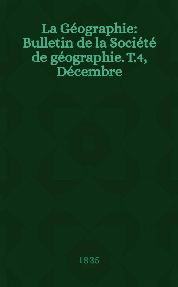 La Géographie : Bulletin de la Société de géographie. T.4, Décembre