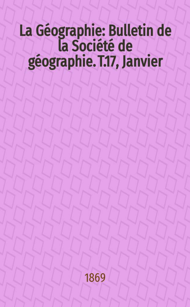 La Géographie : Bulletin de la Société de géographie. T.17, Janvier