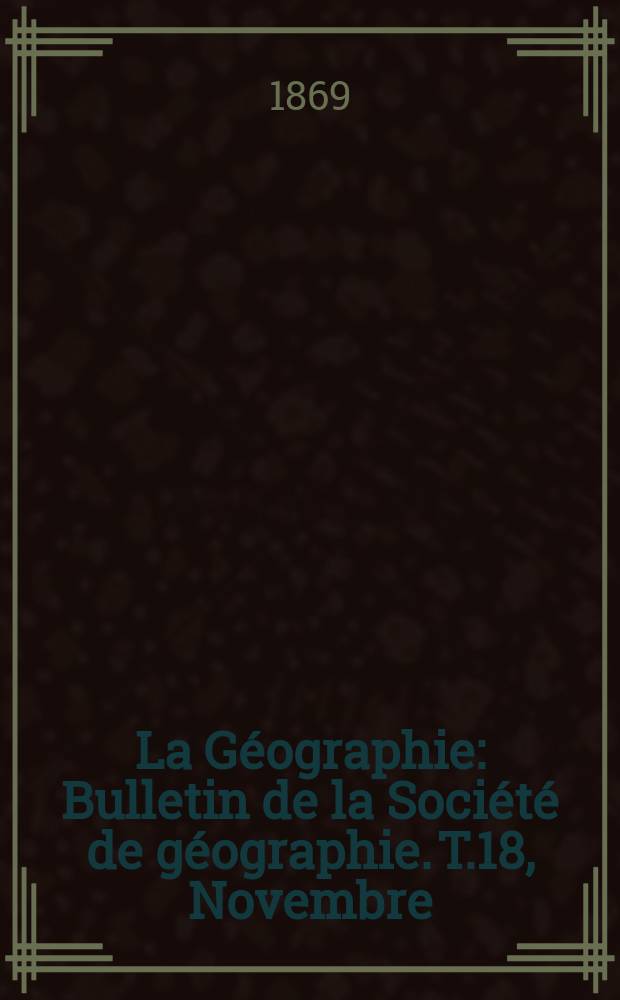 La Géographie : Bulletin de la Société de géographie. T.18, Novembre