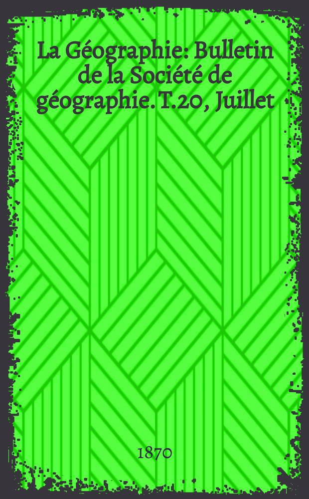 La Géographie : Bulletin de la Société de géographie. T.20, Juillet/Août