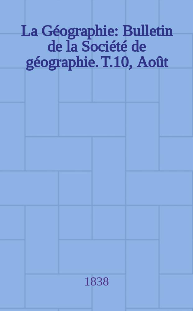 La Géographie : Bulletin de la Société de géographie. T.10, Août