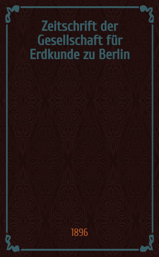 Zeitschrift der Gesellschaft für Erdkunde zu Berlin : Als Fortsetzung der Zeitschrift für allgemeine Erdkunde. Bd.31, №4