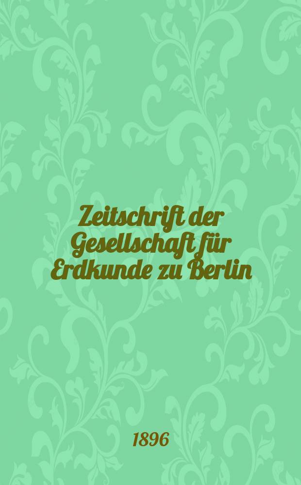 Zeitschrift der Gesellschaft für Erdkunde zu Berlin : Als Fortsetzung der Zeitschrift für allgemeine Erdkunde. Bd.31, №5