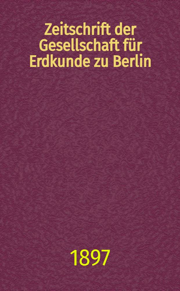 Zeitschrift der Gesellschaft für Erdkunde zu Berlin : Als Fortsetzung der Zeitschrift für allgemeine Erdkunde. Bd.32, №2