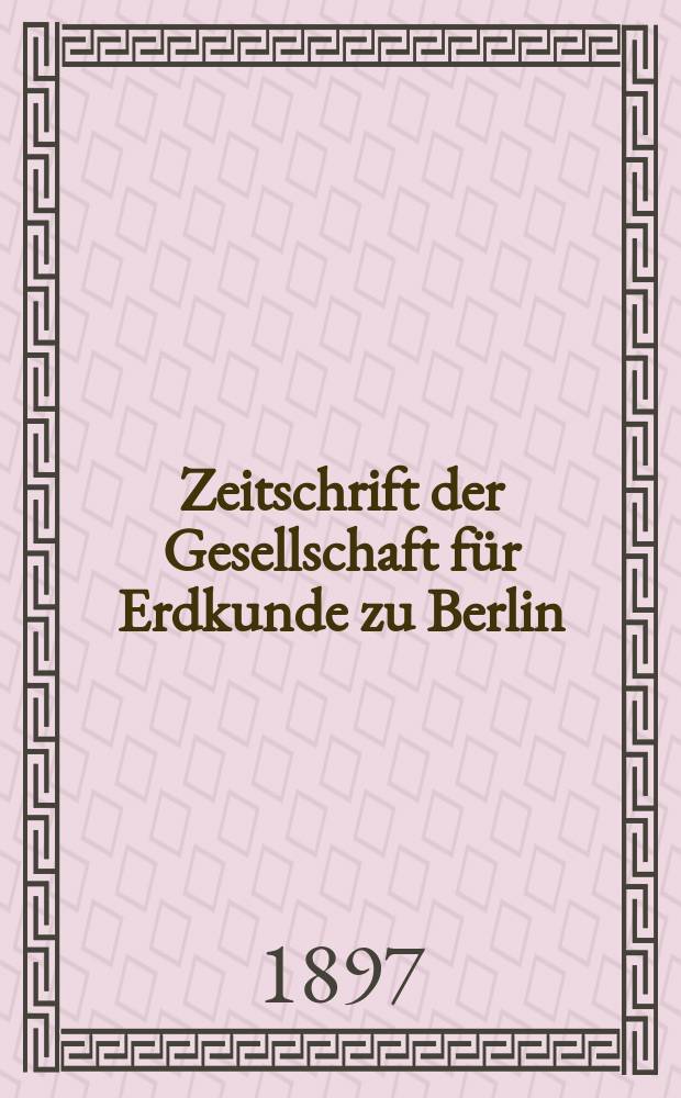 Zeitschrift der Gesellschaft für Erdkunde zu Berlin : Als Fortsetzung der Zeitschrift für allgemeine Erdkunde. Bd.32, №6