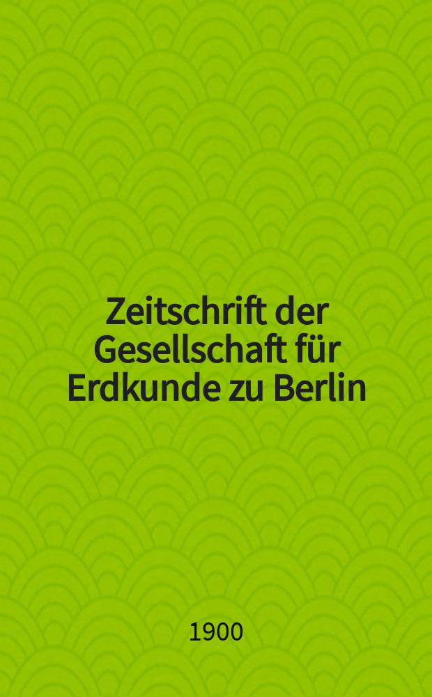 Zeitschrift der Gesellschaft für Erdkunde zu Berlin : Als Fortsetzung der Zeitschrift für allgemeine Erdkunde. Bd.35