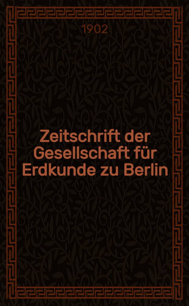 Zeitschrift der Gesellschaft für Erdkunde zu Berlin : Als Fortsetzung der Zeitschrift für allgemeine Erdkunde. 1902, №2
