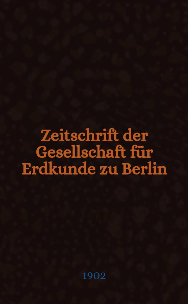 Zeitschrift der Gesellschaft für Erdkunde zu Berlin : Als Fortsetzung der Zeitschrift für allgemeine Erdkunde. 1902, №8