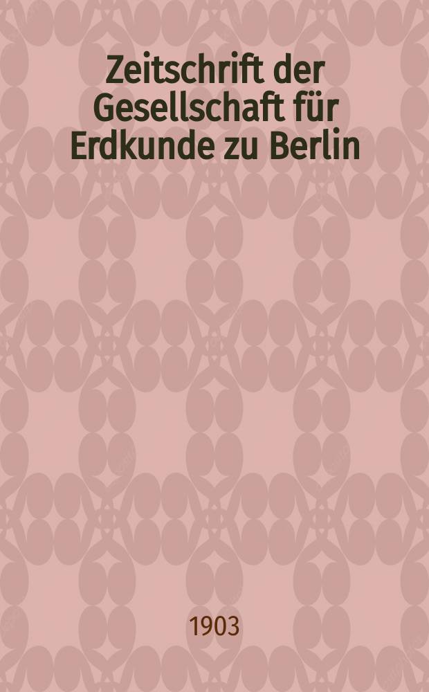 Zeitschrift der Gesellschaft für Erdkunde zu Berlin : Als Fortsetzung der Zeitschrift für allgemeine Erdkunde. 1903, №7